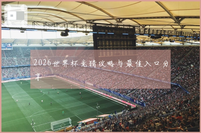2026世界杯竞猜攻略与最佳入口分享